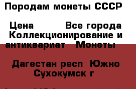 Породам монеты СССР › Цена ­ 300 - Все города Коллекционирование и антиквариат » Монеты   . Дагестан респ.,Южно-Сухокумск г.